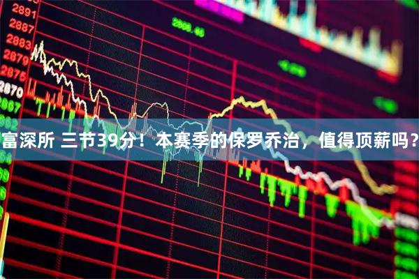 富深所 三节39分！本赛季的保罗乔治，值得顶薪吗？